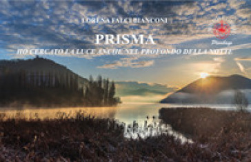 Prisma. Ho cercato la luce anche nel profondo della notte. Ediz. illustrata