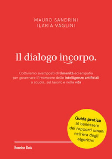 Il dialogo incorpo. Coltiviamo avamposti di umanità ed empatia per governare l'irrompere delle intelligenze artificiali a scuola, sul lavoro e nella vita-0