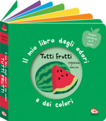 TUTTI FRUTTI. IL MIO LIBRO DEGLI ODORI E