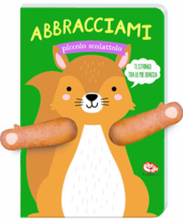 Abbracciami piccolo scoiattolo. Ediz. a colori