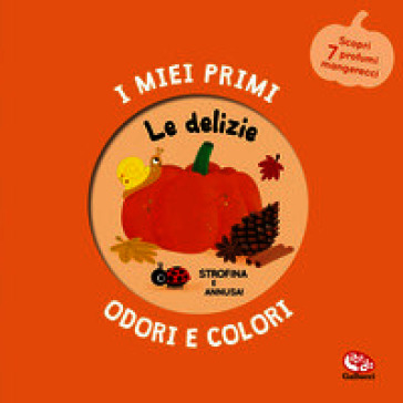 Le delizie. I miei primi odori e colori. Ediz. a colori