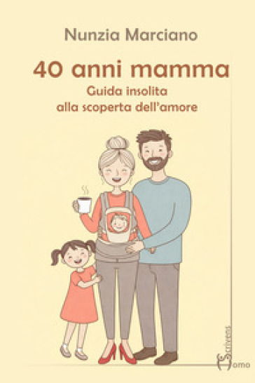 40 anni mamma. Guida insolita alla scoperta dell'amore
