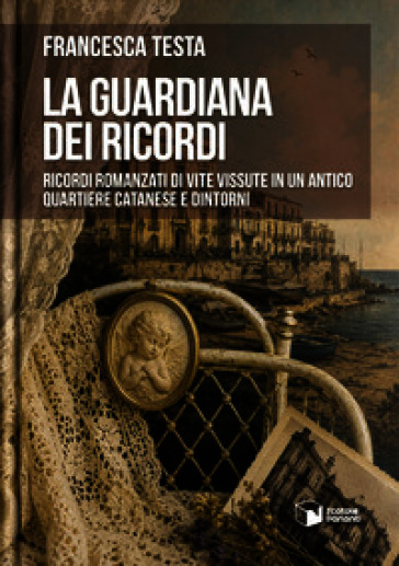 La guardiana dei ricordi. Ricordi romanzati di vite vissute in un antico quartiere catanese e dintorni