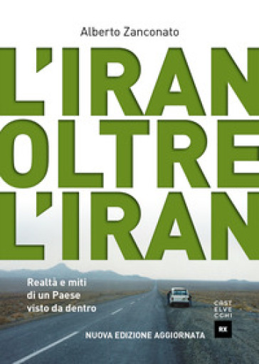 L'Iran oltre l'Iran. Realtà e miti di un paese visto da dentro. Nuova ediz.