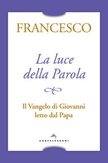 La luce della Parola. Il Vangelo di Giovanni letto dal papa