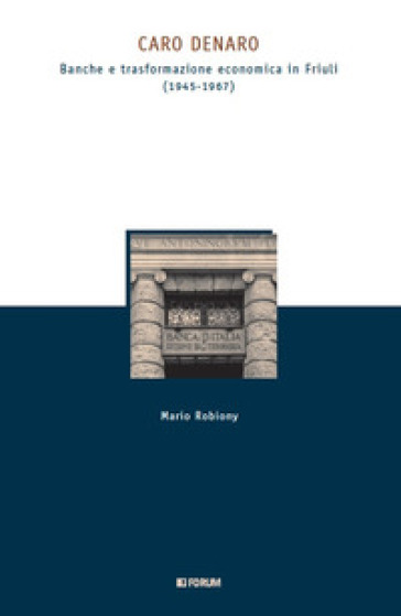 Caro denaro. Banche e trasformazione economica in Friuli (1945-1967)