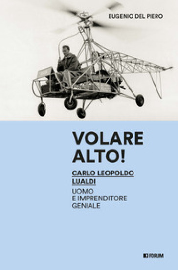 Volare alto! Carlo Leopoldo Lualdi uomo e imprenditore geniale