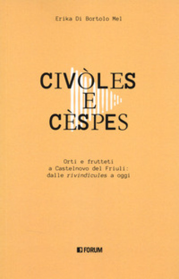 Civòles e cèspes. Orti e frutteti a Castelnovo del Friuli: dalle «rivindìcules» a oggi
