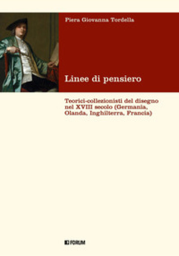 Linee di pensiero. Teorici-collezionisti del disegno nel XVIII secolo (Germania, Olanda, Inghilterra, Francia)