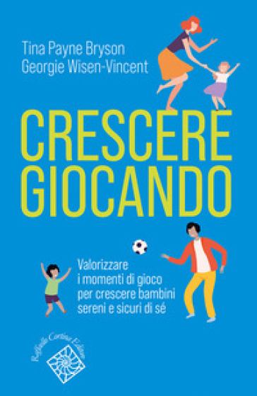 Crescere giocando. Valorizzare i momenti di gioco per crescere bambini sereni e sicuri di sé