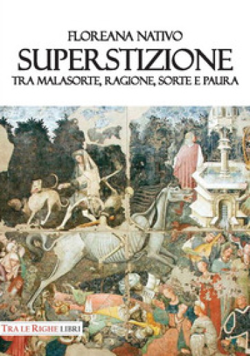 Superstizione. Tra Malasorte, Ragione, Sorte E Paura