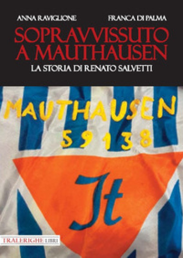 Sopravvissuto A Mauthausen. La Storia Di Renato Salvetti