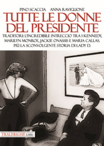 Tutte le donne del presidente. Traditori: l'incredibile intreccio tra i Kennedy, Marilyn Monroe, Jackie Onassis e Maria Callas. Più la sconvolgente st