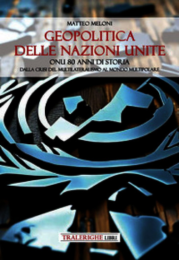 Geopolitica delle Nazioni Unite. ONU 80 anni di storia Dalla crisi del multilateralismo al mondo multipolare
