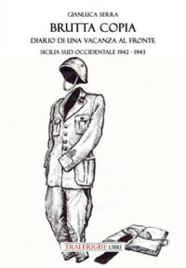 Brutta copia. Diario di una vacanza al fronte. Sicilia sud occidentale 1942-1943