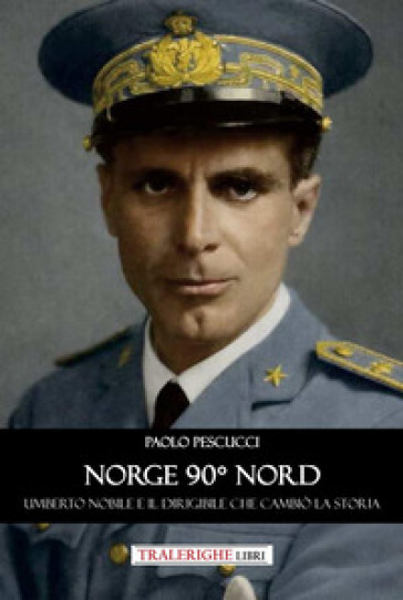 Norge 90° nord. Umberto Nobile e il dirigibile che cambiò la storia