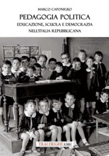 Pedagogia politica. Educazione, scuola e democrazia nell'Italia repubblicana