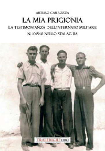 La mia prigionia. La testimonianza dell'internato Militare n. 101540 nello Stalag II A