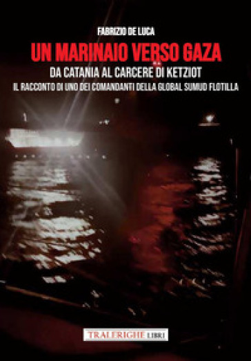 Un marinaio verso Gaza. Da Catania al carcere di Ketziot. Il racconto di uno dei comandanti della Global Sumud Flotilla