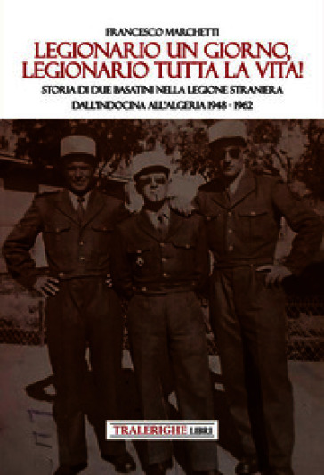 Legionario un giorno, legionario tutta la vita! Storia di due basatini nella Legione Straniera dall'Indocina all'Algeria 1948-1962