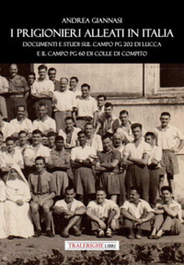 I prigionieri Alleati in Italia. Documenti e studi sul campo PG 202 di Lucca e il campo PG 60 di Colle di Compito