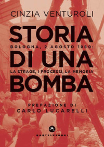 Storia di una bomba. Bologna, 2 agosto 1980: la strage, i processi, la memoria