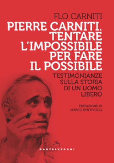 Pierre Carniti. Tentare l'impossibile per fare il possibile. Testimonianze sulla storia di un uomo libero