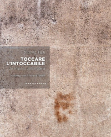 Toccare l'intoccabile. Un artigiano della materia. In dialogo con Cristiana Fanelli