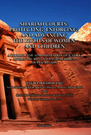 Shariah courts: protecting, enforcing, and advancing the rights of women and children. A tool for the administration of justice within the West Asia North Africa (Wana) region