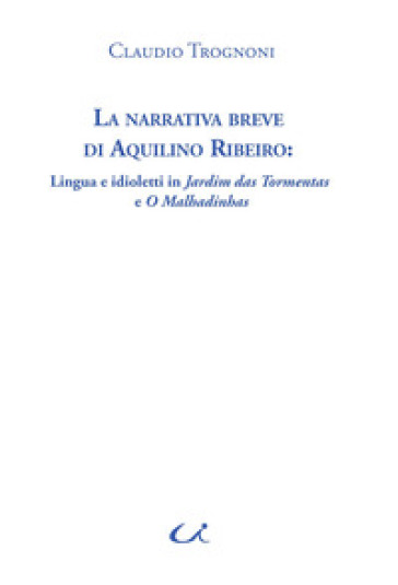 La narrativa breve di Aquilino Ribeiro. Lingua e idioletti in Jardim das Tormentas e O Malhadinhas