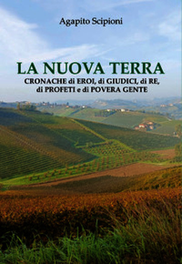 La nuova terra. Cronache di eroi, di giudici, di re, di profeti e di povera gente