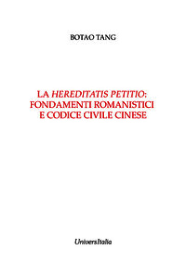 La «hereditatis petitio»: fondamenti romanistici e codice civile cinese. Nuova ediz.