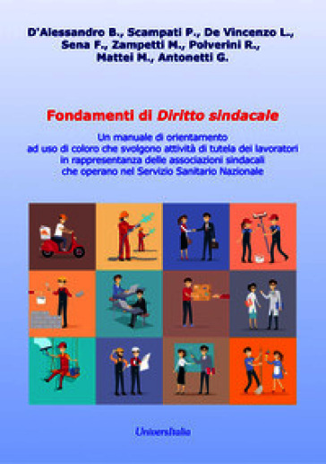 Fondamenti di diritto sindacale. Un manuale di orientamento ad uso di coloro che svolgono attività di tutela dei lavoratori in rappresentanza delle associazioni sindacali che operano nel Servizio Sanitario Nazionale