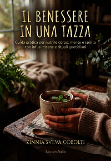 Il benessere in una tazza. Guida pratica alle tisane e ai rimedi naturali per prendersi cura di sé con le piante. Ediz. illustrata