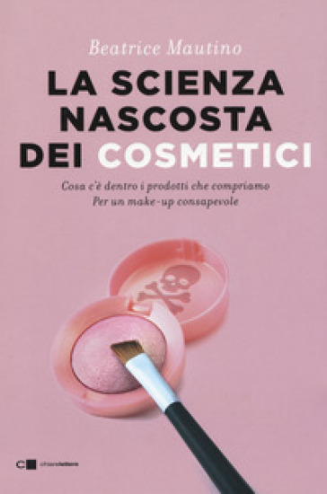 La scienza nascosta dei cosmetici. Cosa c'è dentro i prodotti che compriamo. Per un make-up consapevole-0