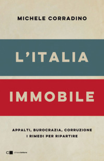L'Italia immobile. Appalti, burocrazia, corruzione. I rimedi per ripartire