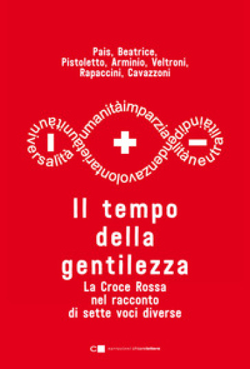 Il tempo della gentilezza. La Croce Rossa nel racconto di sette voci diverse
