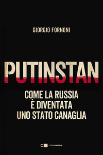 Putinstan. Come la Russia è diventata uno stato canaglia
