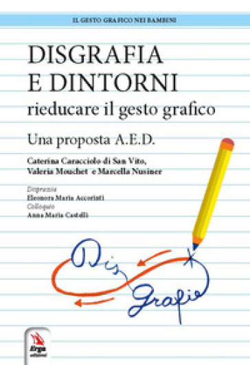 Disgrafia e dintorni. Rieducare il gesto grafico. Una proposta A.E.D.