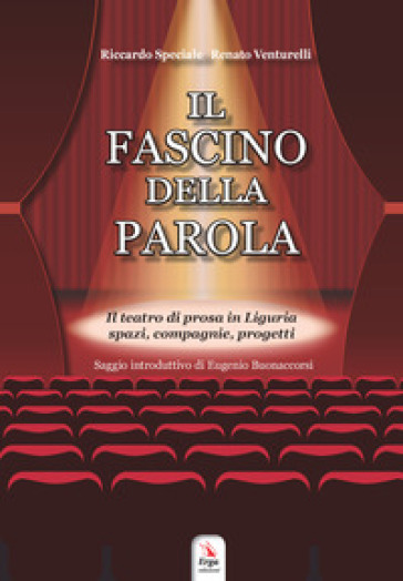 Il fascino della parola. Il teatro di prosa in Liguria spazi, compagnie, progetti. Con Contenuto digitale per accesso online
