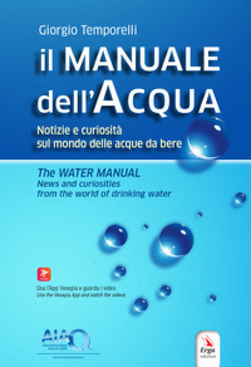 Il manuale dell'acqua. Notizie e curiosità sul mondo delle acque da bere-The water manual. News and curiosities from the world of drinking water. Ediz. bilingue. Con espansione online