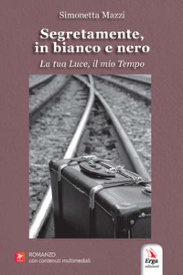 Segretamente, in bianco e nero. La tua luce, il mio tempo. Con contenuti multimediali