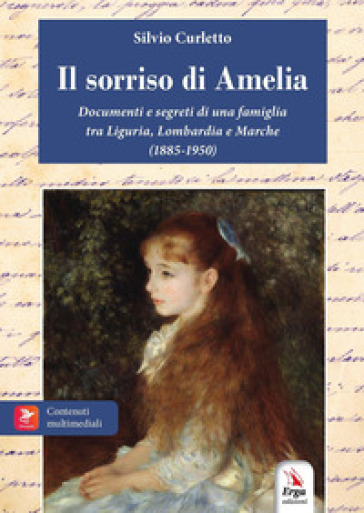 Il sorriso di Amelia. Documenti e segreti di famiglia. 1885-1950. Milano, Genova, Riviera di Levante, Marche. Con materiali multimediali