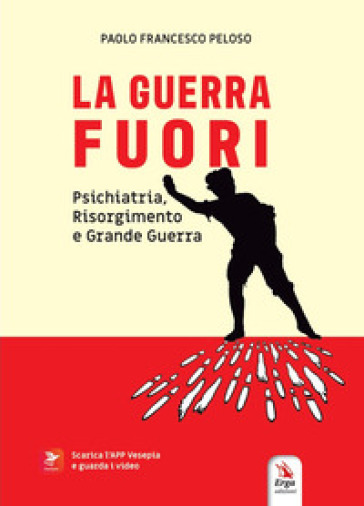 La guerra fuori. Psichiatria, Risorgimento e Grande Guerra. Con contenuti multimediali