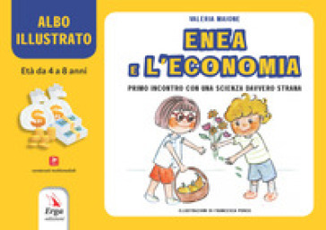 Enea E L'economia. Primo Incontro Con Una Scienza Davvero Strana. Albo Illustrato