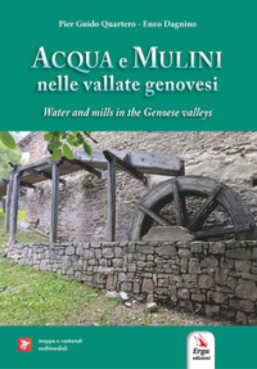 Acqua e mulini nelle vallate genovesi-Water and mills in the Genoese valleys. Ediz. bilingue