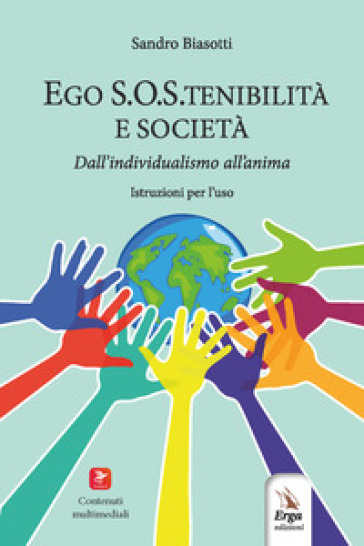 Ego S.O.S.tenibilità e società. Dall'individualismo all'anima. Istruzioni per l'uso. Con contenuti multimediali