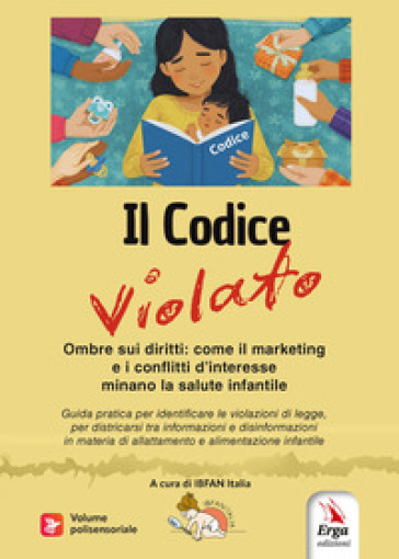 Il codice violato. Ombre sui diritti: come il marketing e i conflitti d'interesse minano la salute infantile. Con contenuti multimediali