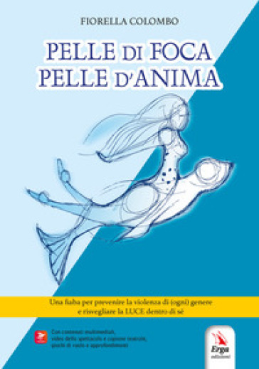 Pelle di foca pelle d'anima. Con Contenuto digitale per download e accesso online: video dello spettacolo. Con Altri prodotti: copione teatrale. Con Contenuto digitale per accesso online: QR Code
