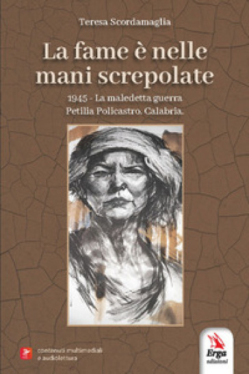 La fame è nelle mani screpolate. 1945. La maledetta guerra Petilia Policastro. Calabria